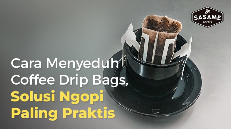 Cara Menyeduh Coffee Drip Bags, Solusi Ngopi Paling Praktis